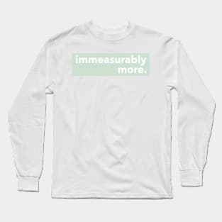 IMMEASURABLY MORE Long Sleeve T-Shirt